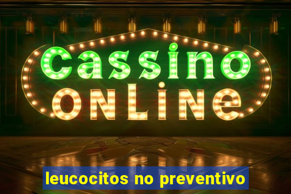 leucocitos no preventivo